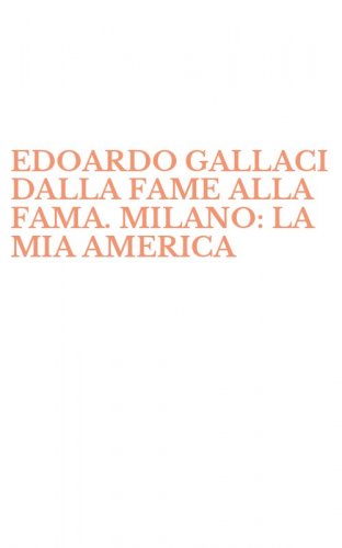 EDOARDO GALLACI DALLA FAME ALLA FAMA. MILANO: LA MIA AMERICA