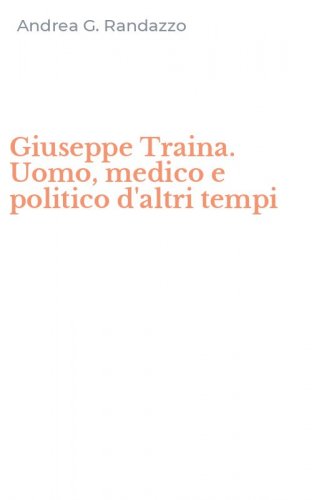 Giuseppe Traina. Uomo, medico e politico d'altri tempi