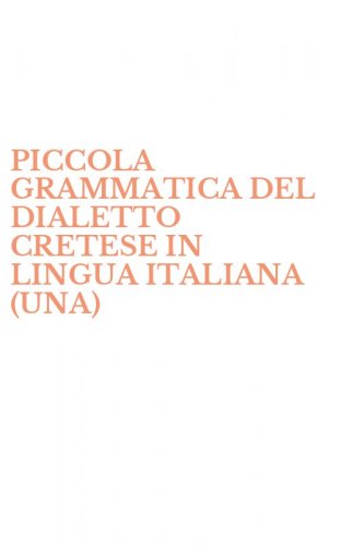PICCOLA GRAMMATICA DEL DIALETTO CRETESE IN LINGUA ITALIANA (UNA)