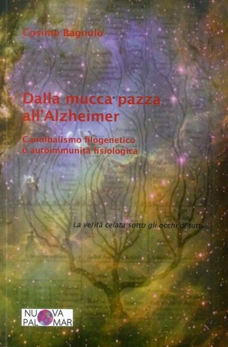 Dalla mucca pazza all'Alzheimer. Cannibalismo filogenetico ed autoimmunit&agrave; fisiologica