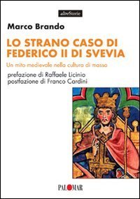 Lo strano caso di Federico II di Svevia. Un mito medievale nella cultura di massa - (LO)