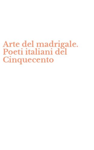 Arte del madrigale. Poeti italiani del Cinquecento