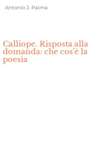 Calliope. Risposta alla domanda: che cos'&egrave; la poesia