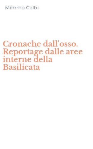 Cronache dall'osso. Reportage dalle aree interne della Basilicata
