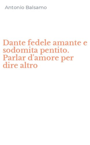 Dante fedele amante e sodomita pentito. Parlar d'amore per dire altro