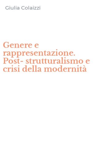 Genere e rappresentazione. Post-strutturalismo e crisi della modernit&agrave;