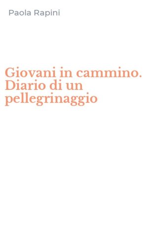 Giovani in cammino. Diario di un pellegrinaggio