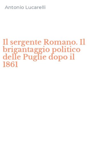 Il sergente Romano. Il brigantaggio politico delle Puglie dopo il 1861