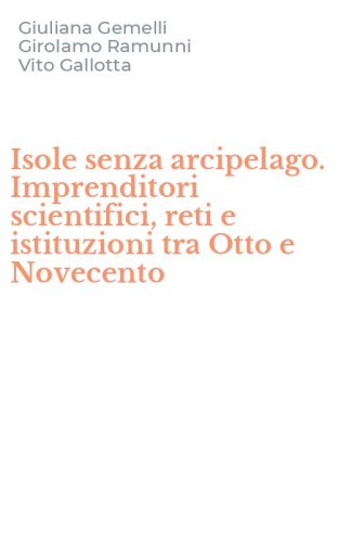 Isole senza arcipelago. Imprenditori scientifici, reti e istituzioni tra Otto e Novecento - NOVECENTO