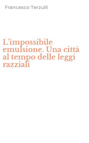 L'impossibile emulsione. Una citt&agrave; al tempo delle leggi razziali