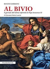 Al bivio. Il giornale dell'ultima infermit&agrave; di papa Innocenzo XI di Giovanni Maria Lancisi