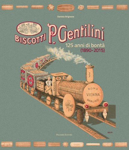 Biscotti P. Gentilini. 125 anni di bont&agrave; (1890-2015)