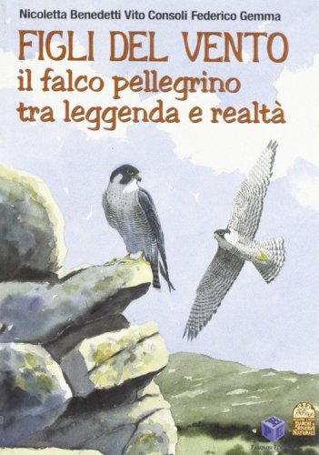 Figli del vento. Il falco pellegrino tra leggenda e realt&agrave;