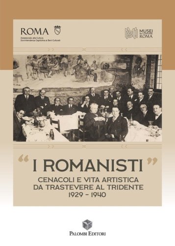 &laquo;I Romanisti&raquo;. Cenacoli e vita artistica da Trastevere al Tridente 1929-1940