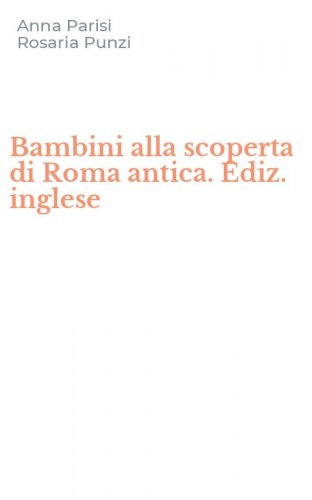 Bambini alla scoperta di Roma antica. Ediz. inglese