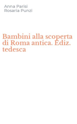 Bambini alla scoperta di Roma antica. Ediz. tedesca