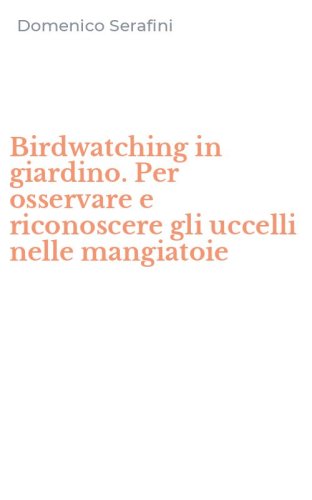 Birdwatching in giardino. Per osservare e riconoscere gli uccelli nelle mangiatoie