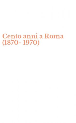 Cento anni a Roma (1870-1970)