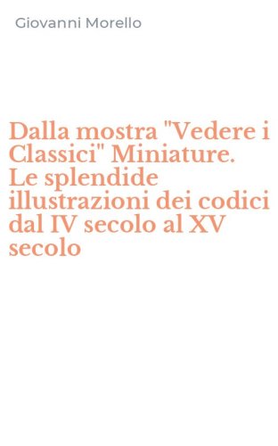 Dalla mostra "Vedere i Classici" Miniature. Le splendide illustrazioni dei codici dal IV secolo al XV secolo