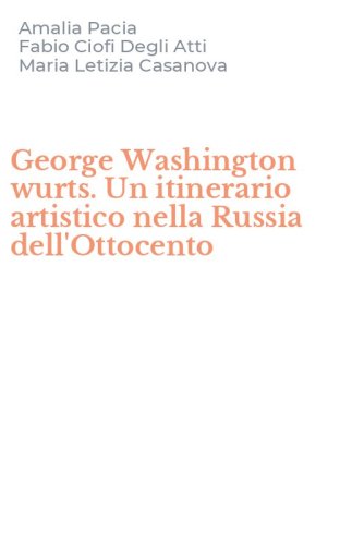 George Washington wurts. Un itinerario artistico nella Russia dell'Ottocento