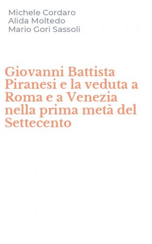 Giovanni Battista Piranesi e la veduta a Roma e a Venezia nella prima met&agrave; del Settecento