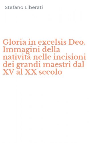Gloria in excelsis Deo. Immagini della nativit&agrave; nelle incisioni dei grandi maestri dal XV al XX secolo