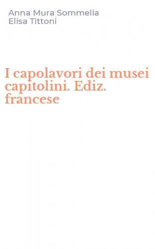 I capolavori dei musei capitolini. Ediz. francese