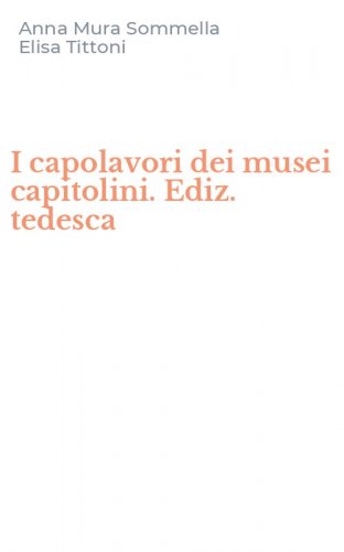 I capolavori dei musei capitolini. Ediz. tedesca