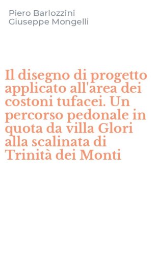 Il disegno di progetto applicato all'area dei costoni tufacei. Un percorso pedonale in quota da villa Glori alla scalinata di Trinit&agrave; dei Monti