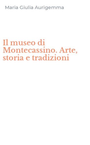 Il museo di Montecassino. Arte, storia e tradizioni
