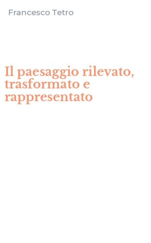 Il paesaggio rilevato, trasformato e rappresentato