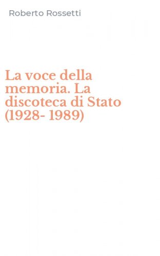 La voce della memoria. La discoteca di Stato (1928-1989)