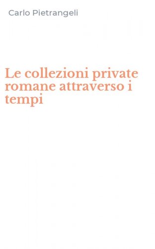 Le collezioni private romane attraverso i tempi