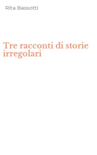 Tre racconti di storie irregolari