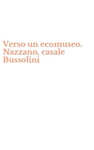 Verso un ecomuseo. Nazzano, casale Bussolini