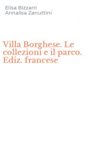 Villa Borghese. Le collezioni e il parco. Ediz. francese