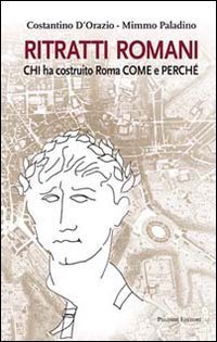 Ritratti romani. Chi ha costruito Roma, come e perch&eacute;