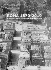 Roma 1870-2010. Itinerari nella citt&agrave; che si traforma