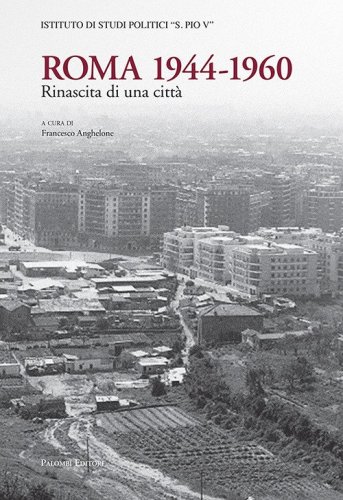 Roma 1944-1960. Rinascita di una citt&agrave;