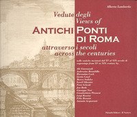 Vedute degli antichi ponti di Roma attraverso i secoli. Ediz. italiana e inglese