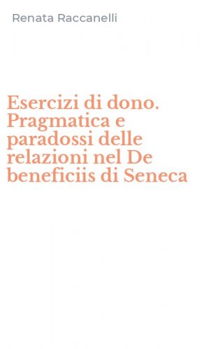 Esercizi di dono. Pragmatica e paradossi delle relazioni nel De beneficiis di Seneca