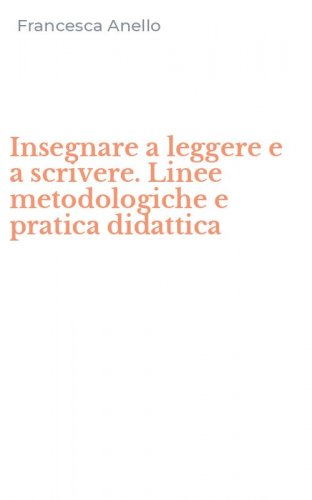 Insegnare a leggere e a scrivere. Linee metodologiche e pratica didattica