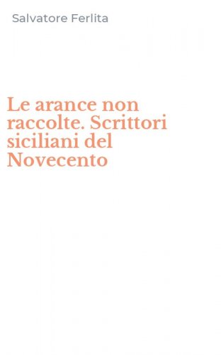 Le arance non raccolte. Scrittori siciliani del Novecento