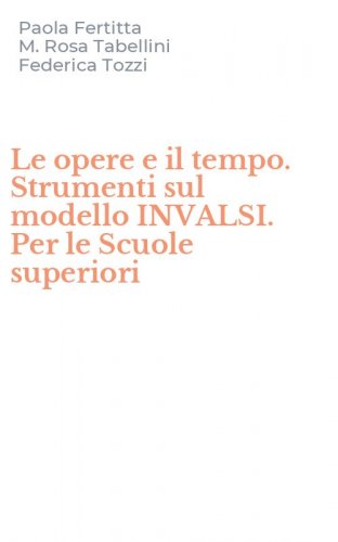 Le opere e il tempo. Strumenti sul modello INVALSI. Per le Scuole superiori