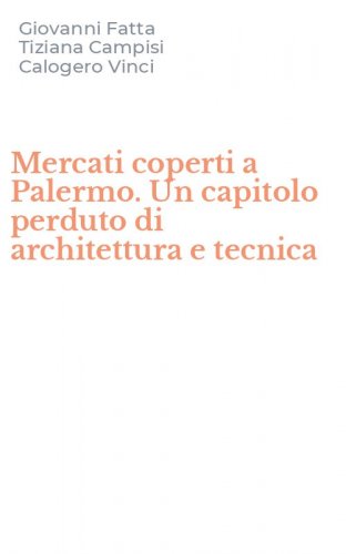 Mercati coperti a Palermo. Un capitolo perduto di architettura e tecnica