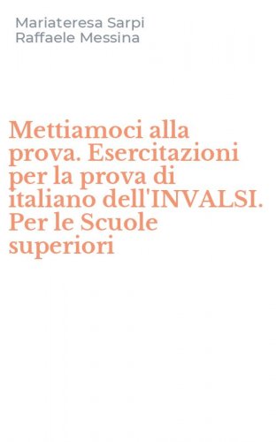 Mettiamoci alla prova. Esercitazioni per la prova di italiano dell'INVALSI. Per le Scuole superiori