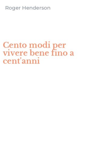 Cento modi per vivere bene fino a cent'anni
