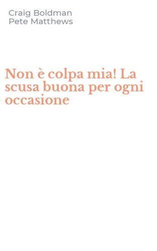 Non &egrave; colpa mia! La scusa buona per ogni occasione
