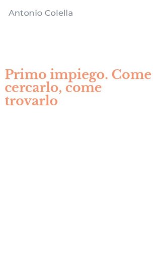 Primo impiego. Come cercarlo, come trovarlo