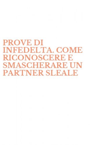 PROVE DI INFEDELTA. COME RICONOSCERE E SMASCHERARE UN PARTNER SLEALE